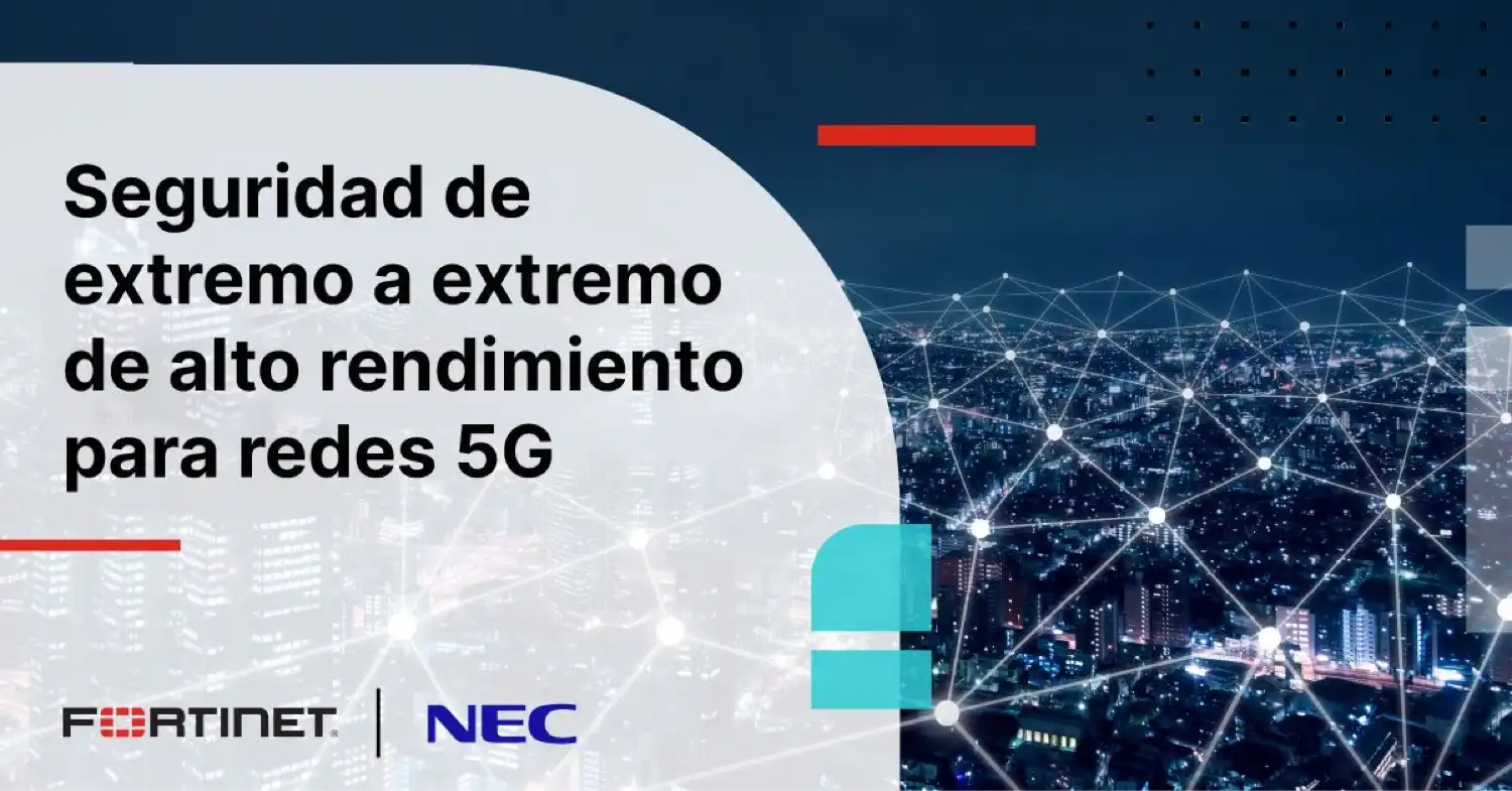 NEC y Fortinet: Seguridad de extremo a extremo para redes 5G